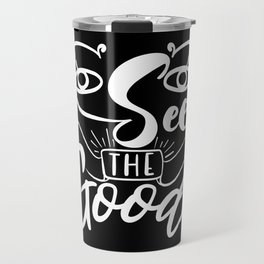 See The Good Inspirational Lettering Quote Travel Mug
