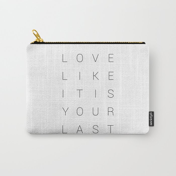 Love Like It Is Your Last.  Carry-All Pouch