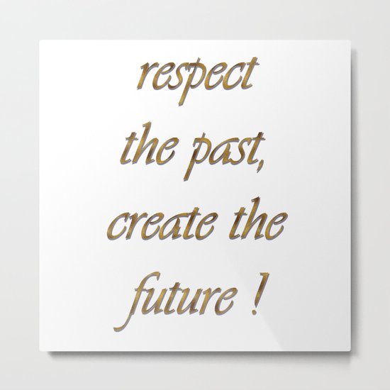 respect the past , create the future ! Metal Print