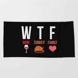 WTF Wine Turkey Family Funny Thanksgiving Beach Towel