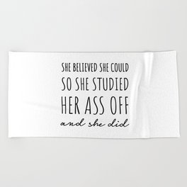 She Believed She Could so She Studied Her Ass Off & She Did. Beach Towel