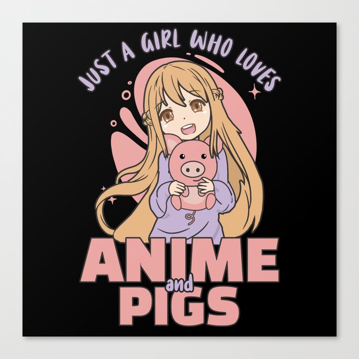 Just A Girl Who Loves Anime And Pigs - Kawaii Canvas Print