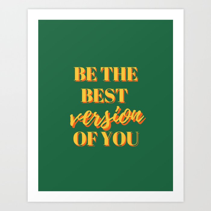 Be the best version of you, Be the Best, The Best, Motivational, Inspirational, Empowerment, Green, Yellow Art Print