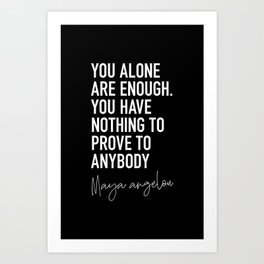 You Alone Are Enough - Maya Angelou Art Print