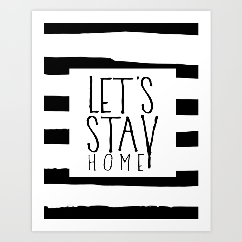 Let S Stay Home Home Decor Wall Art Home Office Desk Motivational Poster Inspirational Quote Love Q Art Print By Aleksmorin Society6