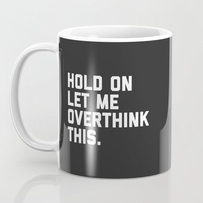 Overthink This Funny Quote Coffee Mug by envyart | Society6