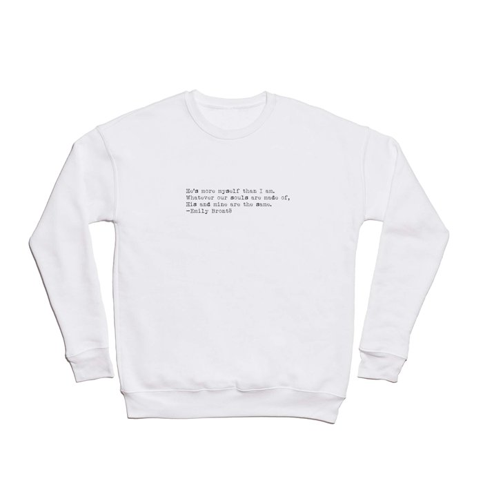 “Whatever our souls are made of, his and mine are the same” -Emily Brontë Crewneck Sweatshirt
