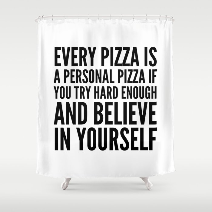Every Pizza Is A Personal Pizza If You Try Hard Enough And Believe In Yourself Shower Curtain By Creativeangel Society6