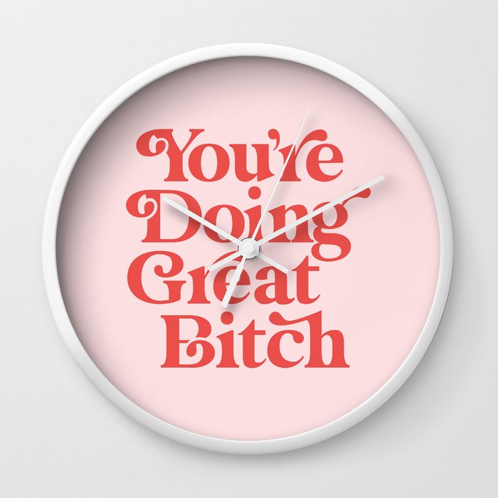 You're Doing Great Bitch Wall Clock by The Motivated Type | Society6