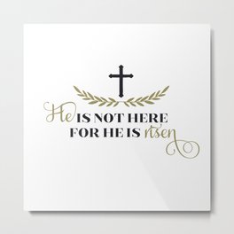 He is not here for He is risen Metal Print