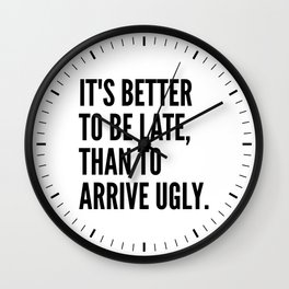 IT'S BETTER TO BE LATE THAN TO ARRIVE UGLY Wall Clock