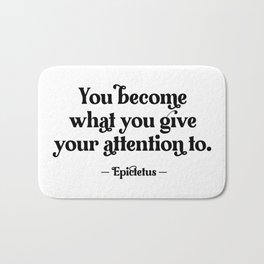 You become what you give your attention to. Epictetus Bath Mat