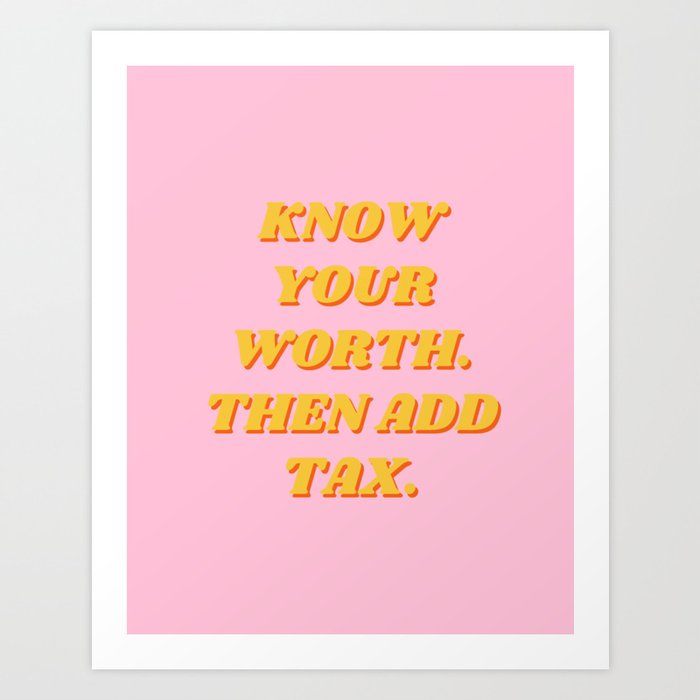 Know Your Worth, Then Add Tax, Inspirational, Motivational, Empowerment