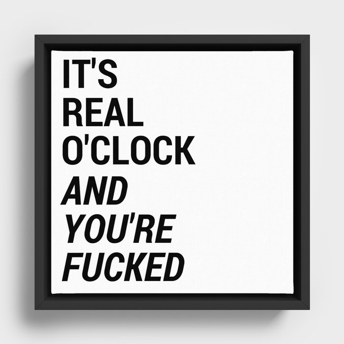 It's real o'clock and you're fucked Framed Canvas