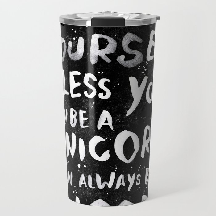 Always be yourself. Unless you can be a unicorn, then always be a unicorn. Travel Mug