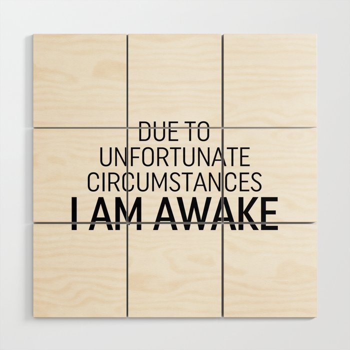 Due To Unfortunate Circumstances I Am Awake Wood Wall Art