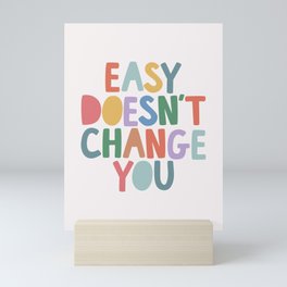 Easy Doesn't Change You Mini Art Print