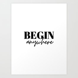 Begin, Anywhere, Typography Art Print