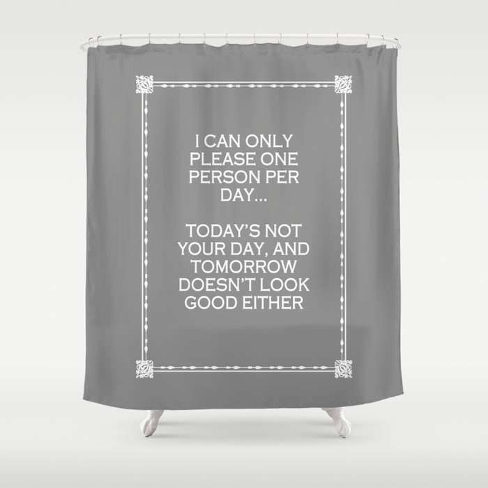 I can only please one person per day Humour Typography Quote Shower Curtain