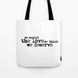 We accept the love we think we deserve. (In black) Tote Bag