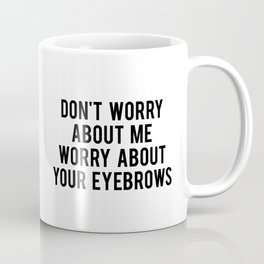 Don't worry about me worry about your eyebrows Mug