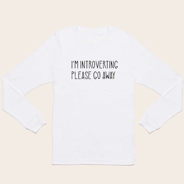 I'm Introverting Please Go Away Funny Long Sleeve T Shirt by