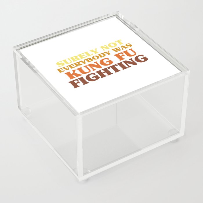 Surely Not Everybody Was Kung Fu Fighting Acrylic Box