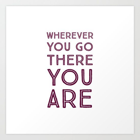Wherever You Go There You Are Art Print By Bright Nomad Society6