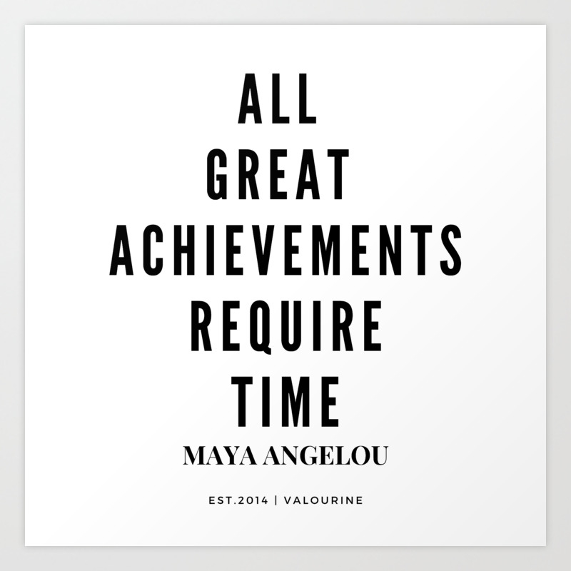 Maya Angelou Quote All Great Achievements Require Time Art Print By Quotes And Sayings Society6