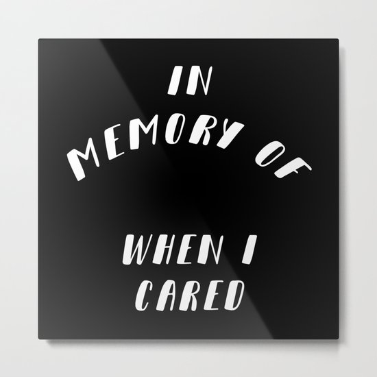 In Memory of When I Cared Metal Print