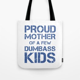 PROUD MOTHER OF A FEW DUMBASS KIDS Tote Bag