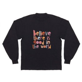 Believe there is good in the world Long Sleeve T-shirt