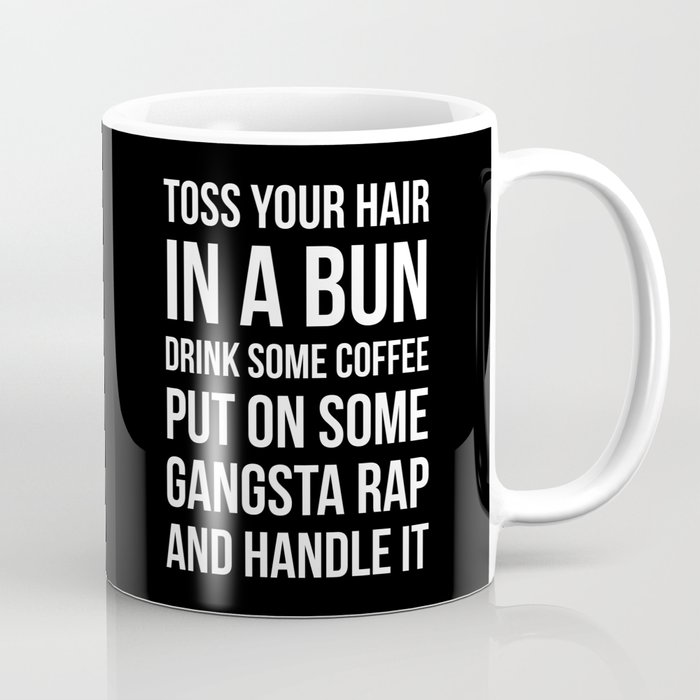 Toss Your Hair in a Bun, Coffee, Gangsta Rap & Handle It (Black) Coffee Mug