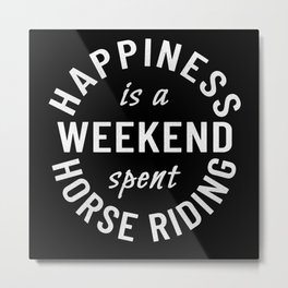 Happiness Is A Weekend Spent Horse Riding Metal Print | Equestriandecor, Equestrian, Horselovershirt, Horseriding, Horseback, Horselover, Western, Equestrianapparel, Equestriangifts, Graphicdesign 