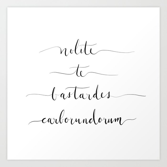 Nolite te bastardes clearance carborundorum print