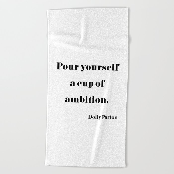 Pour Yourself A Cup Of Ambition - Dolly Parton Beach Towel
