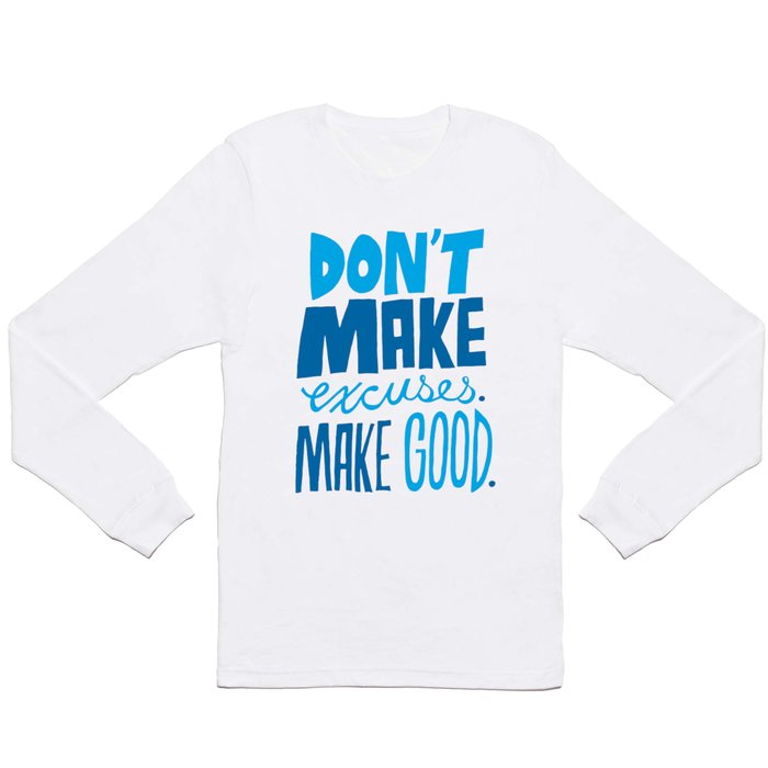Don't Make Excuses. Make Good. Long Sleeve T Shirt