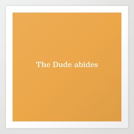 Big Lebowski - The Dude abides - movie quote art Art Print