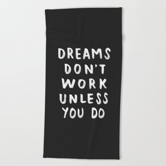 Dreams Don't Work Unless You Do - Black & White Typography 01 Beach Towel