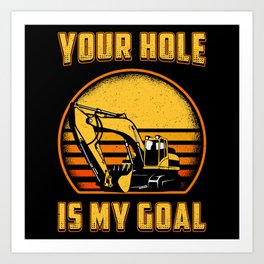 Excavator Your Hole Is My Goal Construction Worker Art Print