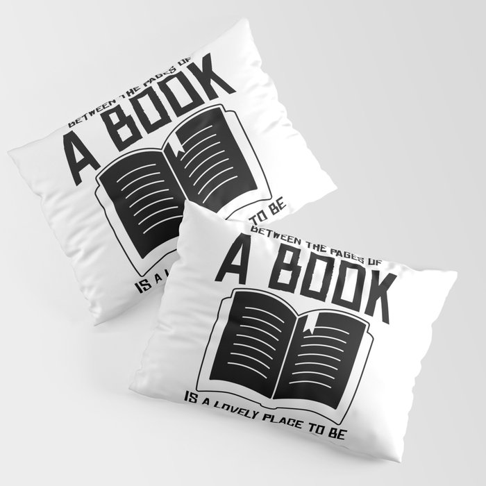 Between The Pages Of A Book Is A Lovely Place To Be Pillow Sham