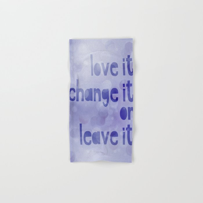 Love It Change It Or Leave It Quote Hand & Bath Towel by ...