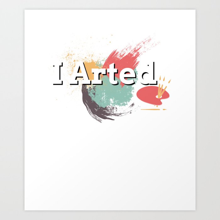 Funny I Arted Artist Joke Artistic Painting Pun Art Print By