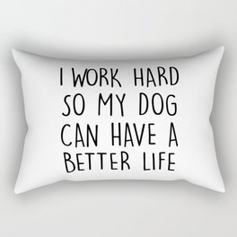 I WORK HARD SO MY DOG CAN HAVE A BETTER LIFE Rectangular Pillow