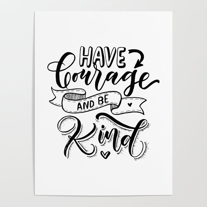 Handlettering Calligraphy Motivational Quote Have Courage And Be Kind Poster By Kattysultane Society6 Hand lettering, propaganda, vintage, david carson, neville brody, typography, saul bass, posters, design, tattoo, fonts, decorative. handlettering calligraphy motivational quote have courage and be kind poster by kattysultane