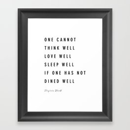 One Cannot Think Well, Love Well, Sleep Well, If One Has Not Dined Well. Framed Art Print