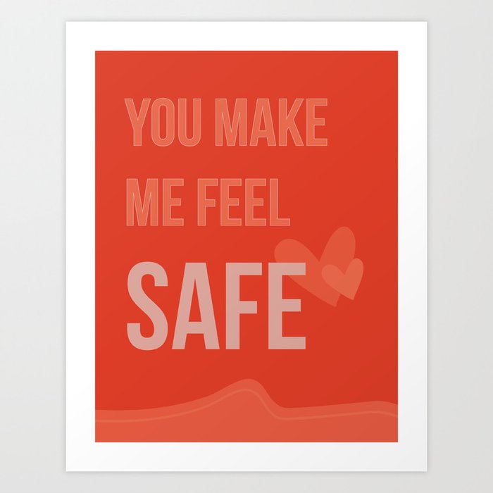 You Make Me Feel Safe Art Print