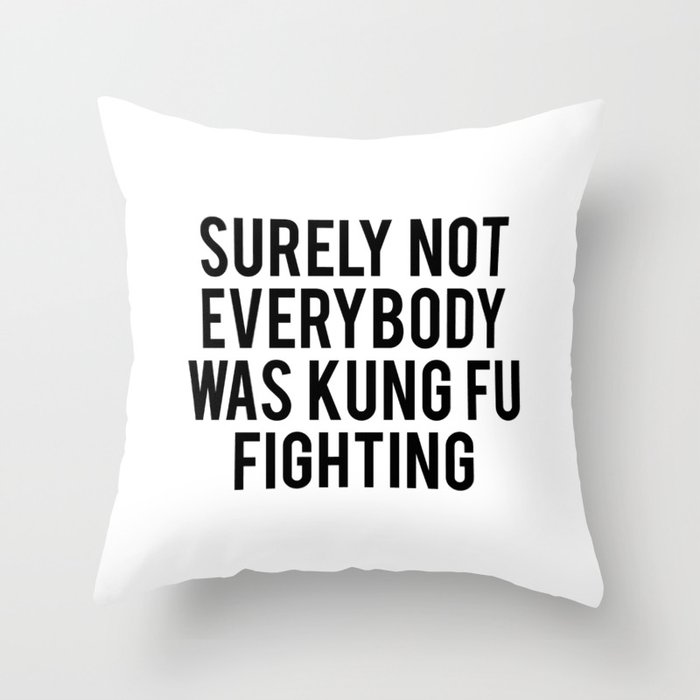 Surely not everybody was kung fu fighting Throw Pillow