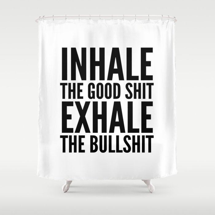 Inhale The Good Shit Exhale The Bullshit Shower Curtain