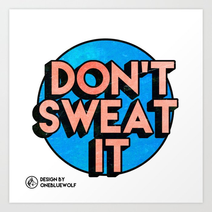 Don't Sweat It Art Print